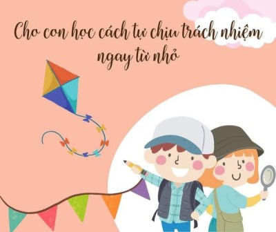 CHO CON HỌC CÁCH TỰ CHỊU TRÁCH NHIỆM NGAY TỪ NHỎ